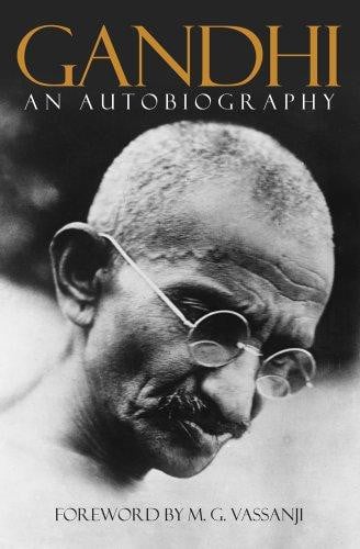 Gandhi: Story of My Experiments with Truth: An Autobiography