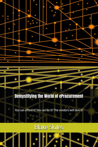 Demystifying the World of eProcurement: You can afford it! You can do it! The vendors will love it!