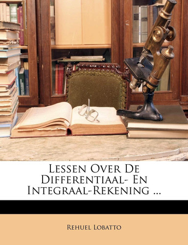 Lessen Over De Differentiaal- En Integraal-Rekening ... (French Edition)