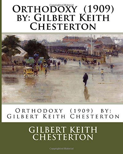 Orthodoxy (1909) by Gilbert Keith Chesterton