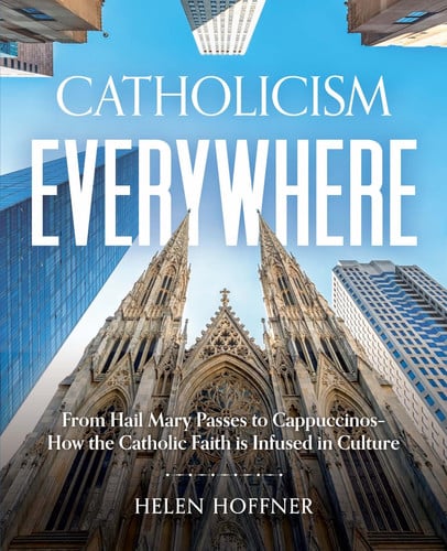Catholicism Everywhere From Hail Mary Passes to Cappuccinos: How the Catholic Faith Is Infused in Culture