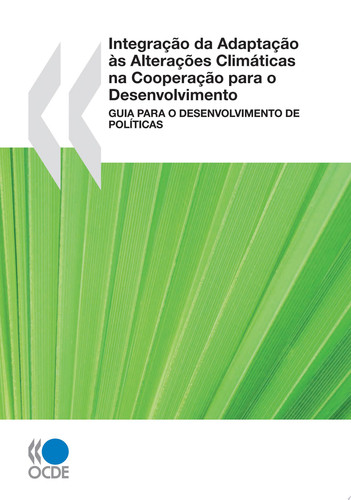 Integração da Adaptação às Alterações Climáticas na Cooperação para o Desenvolvimento Guia para o Desenvolvimento de Políticas Guia para o Desenvolvimento de Políticas - OECD