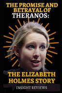 The Promise and Betrayal of Theranos - The Elizabeth Holmes Story