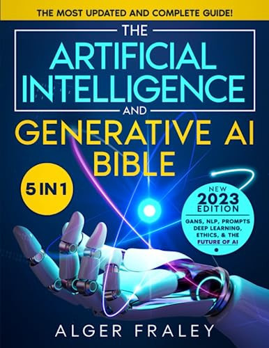 The Artificial Intelligence and Generative AI Bible: [5 in 1] The Most Updated and Complete Guide | From Understanding the Basics to Delving into GANs, NLP, Prompts, Deep Learning, and Ethics of AI