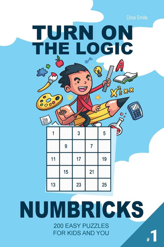 Turn On The Logic Small Numbricks - 200 Easy Puzzles 5x5 (Volume 1) For Kids and You