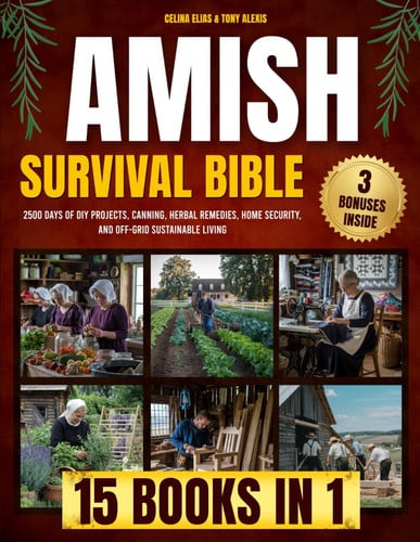 Amish Survival Bible: 2500 Days of DIY Projects, Canning, Herbal Remedies, Home Security, and Off-Grid Sustainable Living