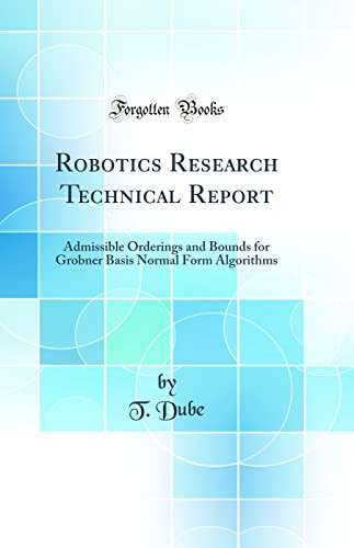 Robotics Research Technical Report Admissible Orderings and Bounds for Grobner Basis Normal Form Algorithms (Classic Reprint)