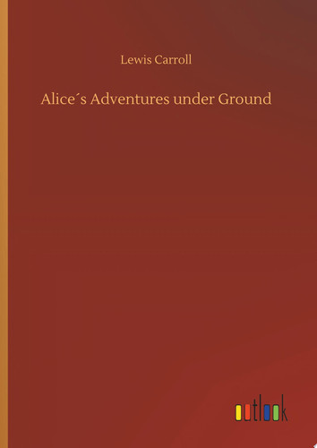 Alice ́s Adventures under Ground