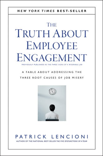 The Truth About Employee Engagement: A Fable About Addressing the Three Root Causes of Job Misery