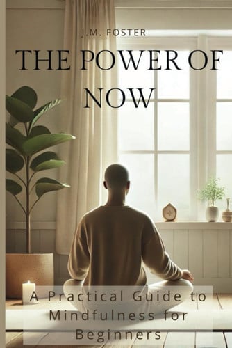 The Power of Now A Practical Guide to Mindfulness for Beginners