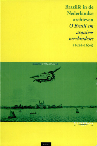 Brazili� in de Nederlandse Archieven, 1624-1654 : Documenten in Het Koninklijk Huisarchief en in Het Archief Van de Staten-Generaal / Documentos Em o Arquivo Da Casa Real e Em o Arquivo Dos Estados Gerais - Marianne Wiesebron