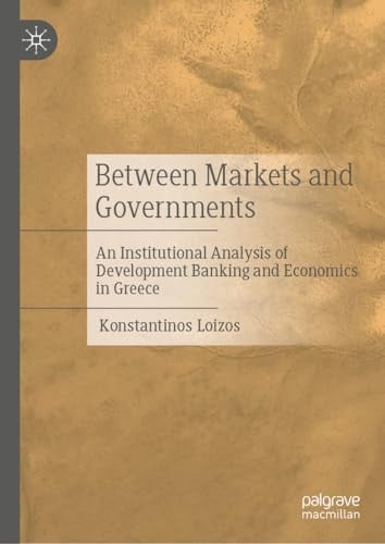 Between Markets and Governments An Institutional Analysis of Development Banking and Economics in Greece