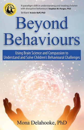 Beyond Behaviours Using Brain Science and Compassion to Understand and Solve Children's Behavioural Challenges