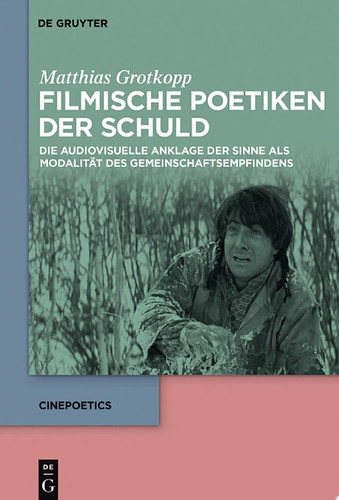 Filmische Poetiken der Schuld Die audiovisuelle Anklage der Sinne als Modalität des Gemeinschaftsempfindens
