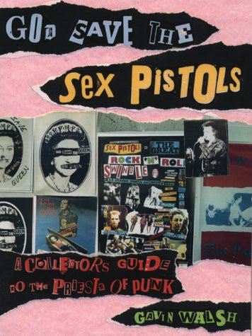 God Save the Sex Pistols: A Collectors Guide to the Priests of Punk