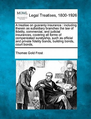 A treatise on guaranty insurance: including therein as subsidiary branches the law of fidelity, commercial, and judicial insurances, covering all ... fidelity bonds, building bonds, court bonds