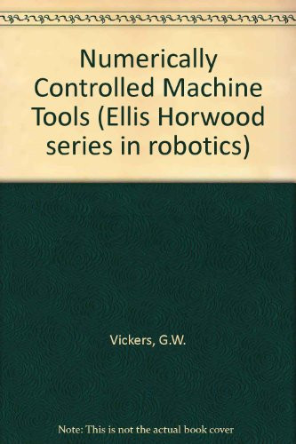 Numerically Controlled Machine Tools (Ellis Horwood Series in Automated Manufacturing)