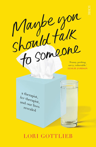 Maybe You Should Talk to Someone A Therapist, Her Therapist, and Our Lives Revealed