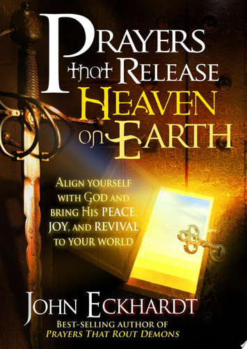 Prayers That Release Heaven on Earth Align Yourself with God and Bring His Peace, Joy, and Revival to Your World