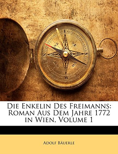 Die Enkelin Des Freimanns: Roman Aus Dem Jahre 1772 in Wien, Erster Theil