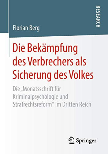 Die Bekämpfung des Verbrechers als Sicherung des Volkes Die „Monatsschrift für Kriminalpsychologie und Strafrechtsreform“ im Dritten Reich