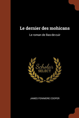 Le Dernier des Mohicans Le Roman de Bas-De-Cuir