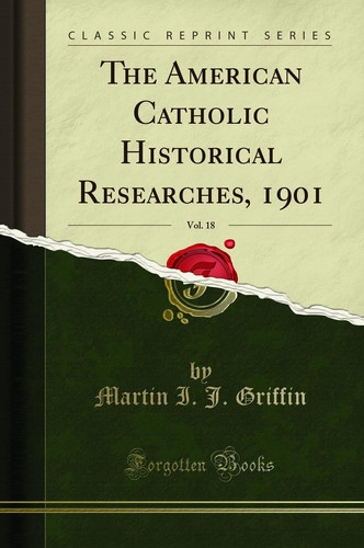 The American Catholic Historical Researches, 1901, Vol. 18