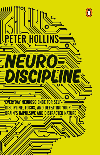 Neuro-Discipline: Everyday Neuroscience For Self-Discipline, Focus, And Defeating Your Brain’s Impul