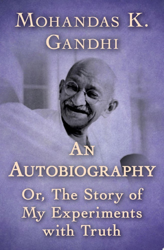 An Autobiography Or, The Story of My Experiments with Truth