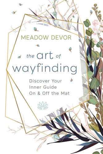The Art of Wayfinding Discover Your Inner Guide on and Off the Mat