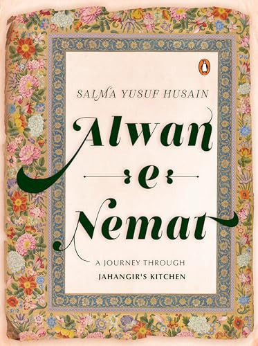 Alwan-e-nemat A Journey Through Jahangir's Kitchen
