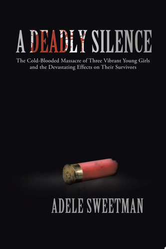 A Deadly Silence The Cold-Blooded Massacre of Three Vibrant Young Girls and the Devastating Effects on Their Survivors