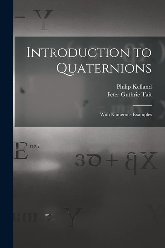 Introduction to Quaternions With Numerous Examples