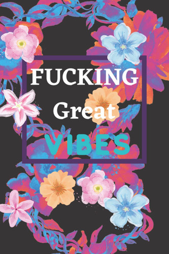 fucking vibes: Blank Wide lined journal Notebook, 120 Pages, 6 x 9 inches -A Journal for Practicing the Mindful Art of Not Giving a Sh*t Funny,Motivational, Paperback