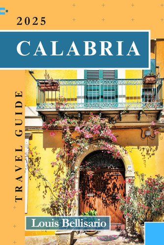CALABRIA TRAVEL GUIDE: The Complete Travel Experience (Louis Bellisario Travels and Tours)
