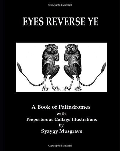 Eyes Reverse Ye A Book of Palindromes with Preposterous Collage Illustrations