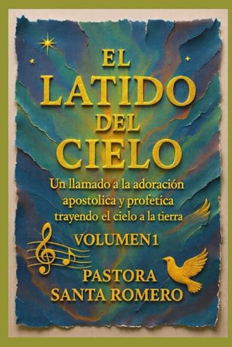 EL LATIDO DEL CIELO: UN LLAMADO A LA ADORACIÓN APOSTÓLICA Y PROFÉTICA TRAYENDO EL CIELO A LA TIERRA (VOLUMEN 1)