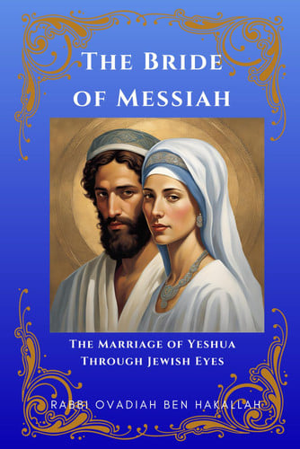 The Bride of Messiah The Marriage of Yeshua Through Jewish Eyes