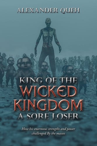 King of the Wicked Kingdom a Sore Loser How His Enormous Strengths and Power Challenged by the Masses