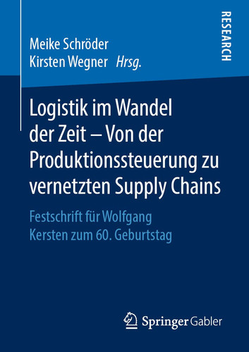 Logistik im Wandel der Zeit – Von der Produktionssteuerung zu vernetzten Supply Chains Festschrift für Wolfgang Kersten zum 60. Geburtstag