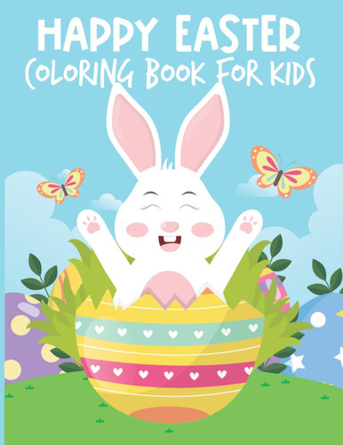 Easter Coloring Book for Kids: 30 Cute and Easy to Color Activity Pages for Toddlers and Preschoolers Ages 1-4, 4-8 (Easter Basket Stuffers for Kids ... to Calm and Relax of Easter Bunny and Eggs