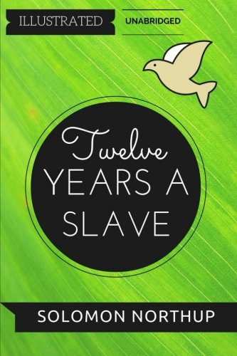 Twelve Years a Slave By Solomon Northup : Illustrated and Unabridged