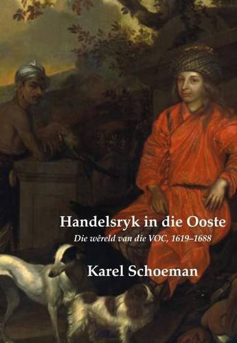 Handelsryk in Die Ooste: Deel 2: Die Wereld Van Die VOC, 1619-1688 (Afrikaans Edition) - Karel Schoeman