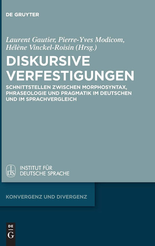 Diskursive Verfestigungen Schnittstellen zwischen Morphosyntax, Phraseologie und Pragmatik im Deutschen und im Sprachvergleich