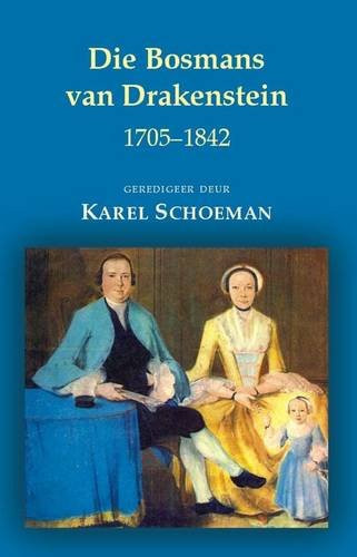 Die Bosmans van Drakenstein persoonlike dokumente van die familie Bosman van Drakenstein, 1705-1842 - Karel Schoeman