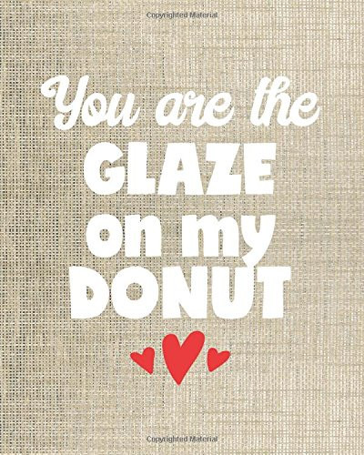 Loved Journal - You Are the Glaze on My Donut - 8x10 Notebook Dot Grid Journal Paper Cute Positive Love Journal for Women and Girls with Bullet Paper Puns in a Dot Grid Notebook