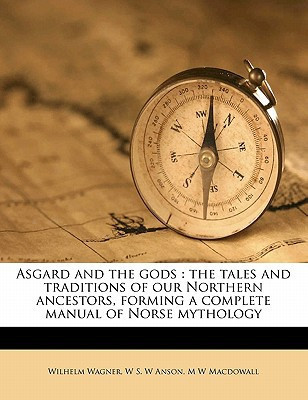 Asgard and the gods: the tales and traditions of our Northern ancestors, forming a complete manual of Norse mythology