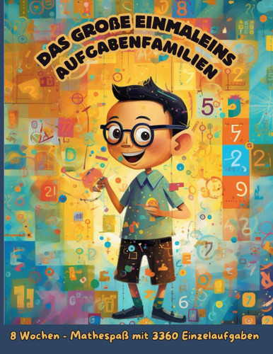 Das große Einmaleins - Aufgabenfamilien: 8 Wochen - Mathespaß mit 3360 Einzelaufgaben: 56 unterhaltsame Arbeitsblätter zum Meistern des großen 1x1 - Für Schüler ab Klasse 4 (German Edition)