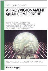 Approvvigionamenti: quali, come, perché. Guida pratica alle strategie e alle tecniche di pianificazione, organizzazione e controllo degli approvvigionamenti