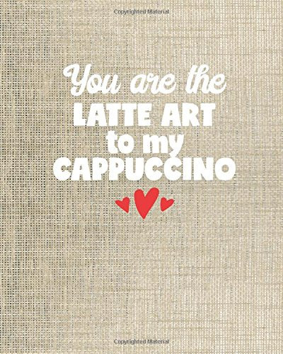 Love Yourself Journal - You Are the Latte Art to My Cappuccino - 8x10 Notebook Dot Grid Journal Paper Cute Positive Love Journal for Women and Girls with Bullet Paper Puns in a Dot Grid Notebook